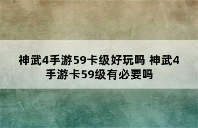 神武4手游59卡级好玩吗 神武4手游卡59级有必要吗